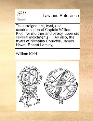 Imagen del vendedor de The Arraignment, Tryal, and Condemnation of Captain William Kidd, for Murther and Piracy, Upon Six Several Indictments, . as Also, the Tryals of Nic (Paperback or Softback) a la venta por BargainBookStores