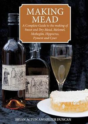 Immagine del venditore per Making Mead : A Complete Guide to the Making of Sweet and Dry Mead, Melomel, Metheglin, Hippocras, Pyment and Cyser venduto da Smartbuy