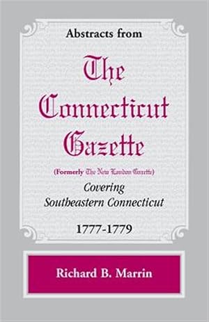 Bild des Verkufers fr Abstracts from the Connecticut [formerly New London] Gazette covering Southeastern Connecticut, 1777-1779 zum Verkauf von GreatBookPrices