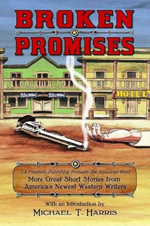 Seller image for Broken Promises : La Frontera Publishing Presents the American West, More Great Short Stories from America?s Newest Western Writers for sale by GreatBookPrices