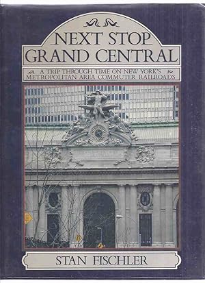 Next Stop Grand Central: A Trip Through Time on New York's Metropolitan Area Commuter Railroads /...