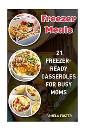 Bild des Verkufers fr Freezer Meals : 21 Freezer-ready Casseroles for Busy Moms: Freezing Meals Recipes, Crockpot, Frozen Diet Meals, Easy Freezing Meals, Freezing Meals for Slow Cooker zum Verkauf von GreatBookPrices