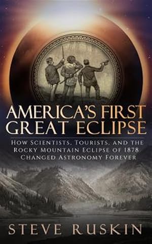 Bild des Verkufers fr America's First Great Eclipse: How Scientists, Tourists, and the Rocky Mountain Eclipse of 1878 Changed Astronomy Forever zum Verkauf von GreatBookPrices