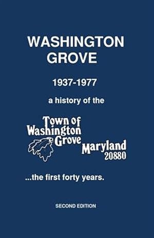 Seller image for Washington Grove 1937-1977: a history of the Town of Washington Grove, Maryland.the first forty years for sale by GreatBookPrices
