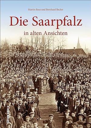 Die Saarpfalz in alten Ansichten / Martin Baus und Bernhard Becker ; herausgegeben vom Saarpfalz-...