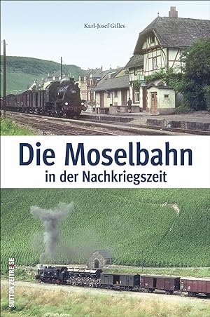 Die Moselbahn in der Nachkriegszeit / Karl-Josef Gilles; Sutton Zeitreise
