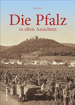 Die Pfalz in alten Ansichten / Jörg Koch; Sutton Archiv
