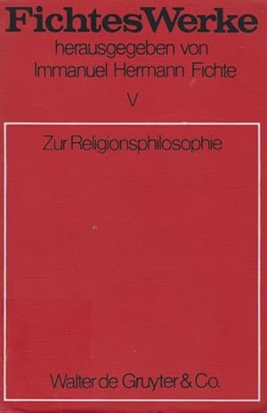 Werke, Bd. 5., Zur Religionsphilosophie / Johann Gottlieb Fichte, hrsg. von Immanuel Hermann Fichte