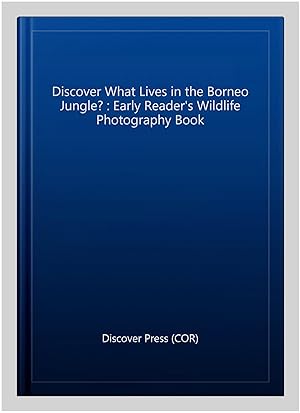 Imagen del vendedor de Discover What Lives in the Borneo Jungle? : Early Reader's Wildlife Photography Book a la venta por GreatBookPrices