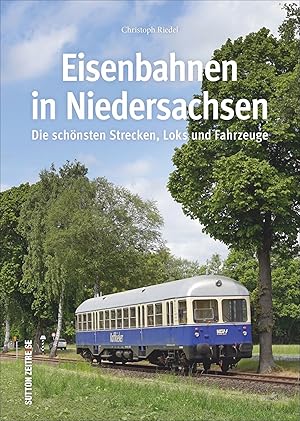 Eisenbahnen in Niedersachsen : die schönsten Strecken, Loks und Fahrzeuge / Christoph Riedel; Sut...