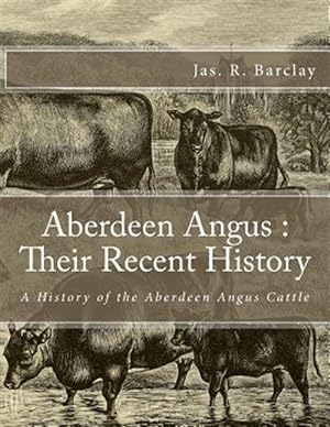 Seller image for Aberdeen Angus : Their Recent History: a History of the Aberdeen Angus Cattle for sale by GreatBookPrices