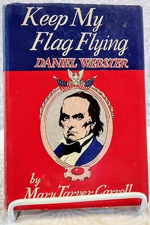 Seller image for KEEP MY FLAG FLYING DANIEL WEBSTER for sale by Windy Hill Books