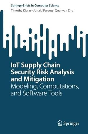 Immagine del venditore per IoT Supply Chain Security Risk Analysis and Mitigation: Modeling, Computations, and Software Tools (SpringerBriefs in Computer Science) by Kieras, Timothy, Farooq, Junaid, Zhu, Quanyan [Paperback ] venduto da booksXpress