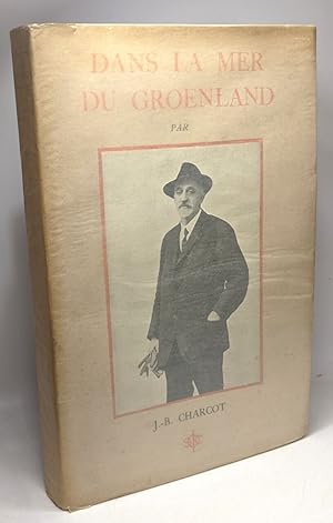 Imagen del vendedor de Dans la mer du Groenland - les croisires du "pourquoi pas?" complt par une notice biographique de l'auteur et le rcit du naufrage par Jos Gers a la venta por crealivres