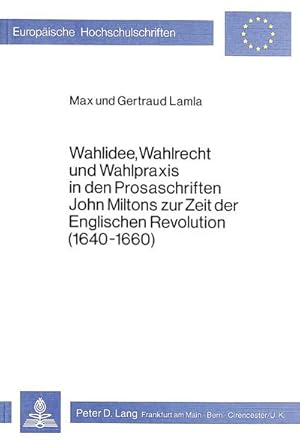 Bild des Verkufers fr Wahlidee, Wahlrecht und Wahlpraxis in den Prosaschriften John Miltons zur Zeit der englischen Revolution : (1640 - 1660) zum Verkauf von CSG Onlinebuch GMBH