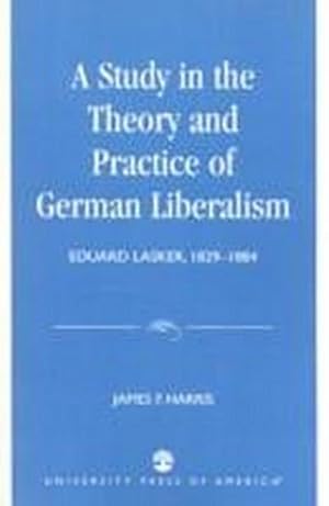 Bild des Verkufers fr A Study in the theory and practice of German liberalism : Eduard Lasker, 1829 - 1884 zum Verkauf von CSG Onlinebuch GMBH
