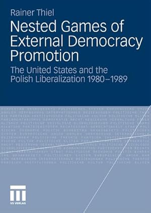 Bild des Verkufers fr Nested games of external democracy promotion : the United States and the Polish liberalization 1980 - 1989 zum Verkauf von CSG Onlinebuch GMBH