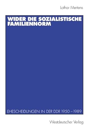Bild des Verkufers fr Wider die sozialistische Familiennorm : Ehescheidungen in der DDR 1950 - 1989 zum Verkauf von CSG Onlinebuch GMBH