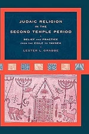 Bild des Verkufers fr Judaic Religion in the Second Temple Period : Belief and Practice from the Exile to Yavneh zum Verkauf von CSG Onlinebuch GMBH