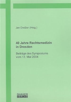 Bild des Verkufers fr 40 Jahre Rechtsmedizin in Dresden : Beitrge des Symposiums vom 13. Mai 2004. zum Verkauf von CSG Onlinebuch GMBH