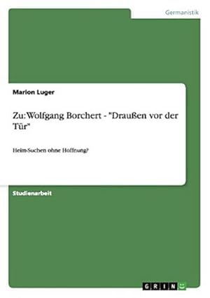 Bild des Verkufers fr Zu: Wolfgang Borchert - "Drauen vor der Tr": Heim-Suchen ohne Hoffnung? zum Verkauf von CSG Onlinebuch GMBH
