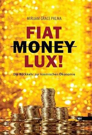 Bild des Verkufers fr Fiat Money Lux!: Die Rckkehr zur kosmischen konomie zum Verkauf von CSG Onlinebuch GMBH