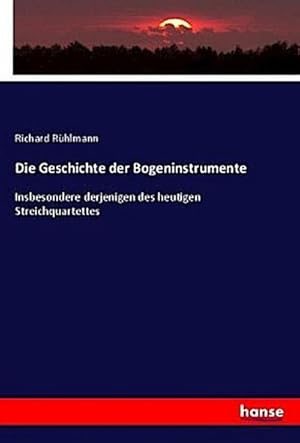 Seller image for Die Geschichte der Bogeninstrumente: Insbesondere derjenigen des heutigen Streichquartettes for sale by CSG Onlinebuch GMBH