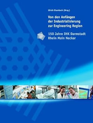 Image du vendeur pour Von den Anfngen der Industrialisierung zur Engineering Region: 150 Jahre IHK Darmstadt Rhein Main Neckar mis en vente par CSG Onlinebuch GMBH