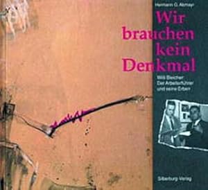 Seller image for Wir brauchen kein Denkmal: Willi Bleicher: Der Arbeiterfhrer und seine Erben for sale by CSG Onlinebuch GMBH