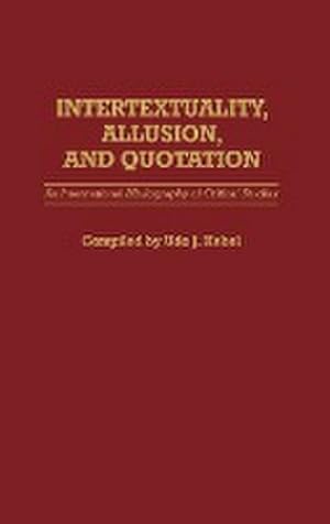 Bild des Verkufers fr Intertextuality, Allusion, and Quotation: An International Bibliography of Critical Studies (Bibliographies and Indexes in World Literature) zum Verkauf von CSG Onlinebuch GMBH