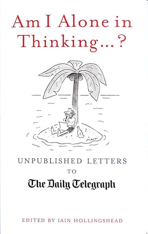 Seller image for Am I Alone in Thinking. ?: Unpublished Letters to the Editor (Unpublished Letters to The Daily Telegra) for sale by M Godding Books Ltd