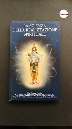 A.C.Bhaktivedanta Swami Prabhupada, La scienza della realizzazione spirituale, 1998, Ass.Int.per ...