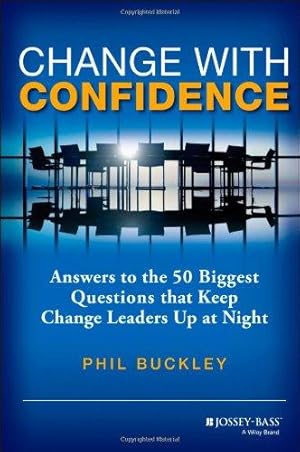 Bild des Verkufers fr Change with Confidence: Answers to the 50 Biggest Questions that Keep Change Leaders Up at Night zum Verkauf von WeBuyBooks