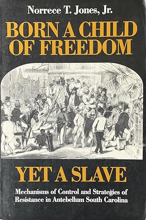 Seller image for Born a Child of Freedom, Yet a Slave - Mechanisms of Control and Strategies of Resistance in Antebellum South Carolina for sale by Dr.Bookman - Books Packaged in Cardboard
