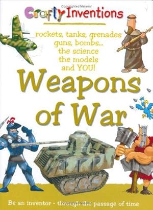 Bild des Verkufers fr Weapons of War: Rockets, Tanks, Grenades, Guns, Bombs, the Science, the Models and You (Crafty Inventions S.) zum Verkauf von WeBuyBooks