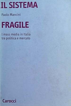 IL SISTEMA FRAGILE I mass media in Italia tra politica e mercato