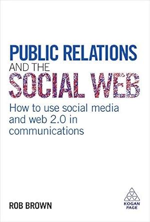 Bild des Verkufers fr Public Relations and the Social Web: How to Use Social Media and Web 2.0 in Communications zum Verkauf von WeBuyBooks