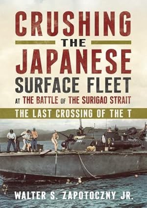 Seller image for Crushing the Japanese Surface Fleet at the Battle of the Surigao Strait: The Last Crossing of the T by Jr, Walter S. Zapotoczny [Hardcover ] for sale by booksXpress