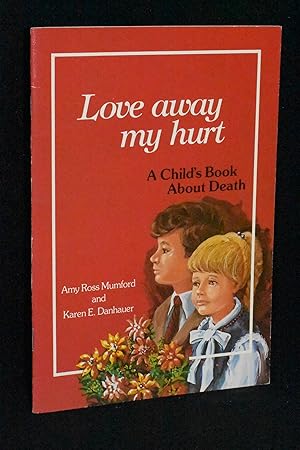 Seller image for Love Away My Hurt: A Childs Book About Death for sale by Books by White/Walnut Valley Books