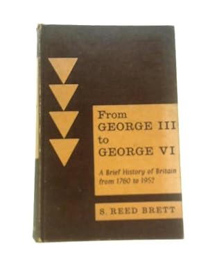 Bild des Verkufers fr From George III to George VI. A Brief History of Britain From 1760-1952 zum Verkauf von World of Rare Books