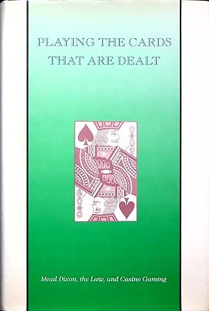 Seller image for Playing the Cards That Are Dealt: Mead Dixon, the Law, and Casino Gaming for sale by Adventures Underground
