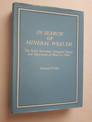Bild des Verkufers fr In Search of Mineral Wealth : The South Australian Geological Survey and Department of Mines to 1944 zum Verkauf von masted books