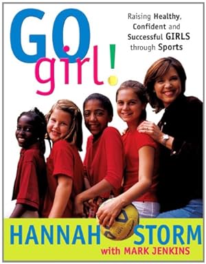 Image du vendeur pour Go Girl! Raising Healthy, Confident and Successful Girls through Sports mis en vente par Reliant Bookstore