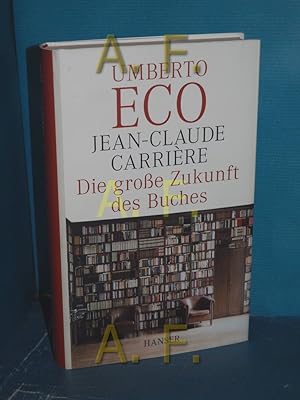 Seller image for Die groe Zukunft des Buches : Gesprche mit Jean-Philippe de Tonnac. Umberto Eco. Jean-Claude Carrire. Aus dem Franz. von Barbara Kleiner for sale by Antiquarische Fundgrube e.U.