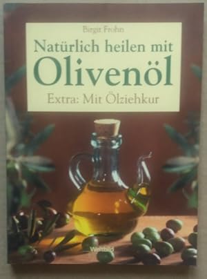 Natürlich heilen mit Olivenöl. Extra: Mit Ölziehkur. Mit der Heilkraft von Oivenöl Erkrankungen u...