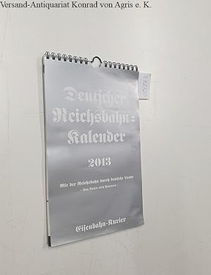 Deutscher Reichsbahnkalender 2013. Mit der Reichsbahn durch deutsche Lande. Von Baden nach Pommern