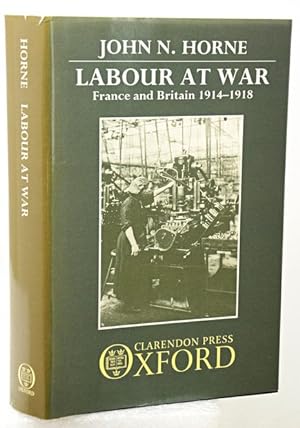 LABOUR AT WAR. France and Britain 1914-1918.