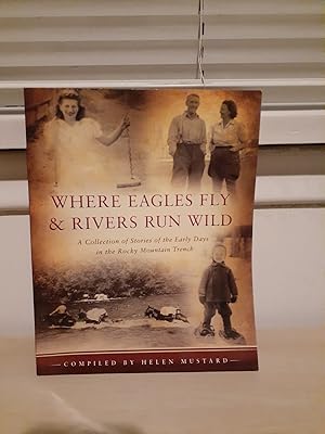 Where Eagles Fly & Rivers Run Wild: A Collection of Stories of the Early Days in the Rocky Mounta...