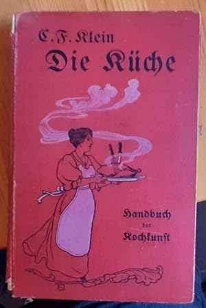 Die Küche (Vollständiges praktisches Handbuch der Kochkunst für die feine und bürgerliche Küche. ...