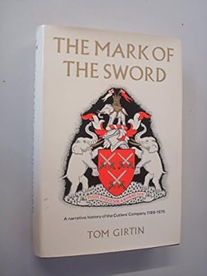 Seller image for The Mark of the Sword: A Narrative History of the Cutlers' Company, 1189-1975 for sale by WeBuyBooks
